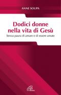 Dodici donne nella vita di Gesù. Senza paura di amare e di essere amate