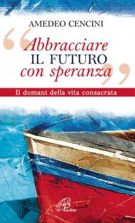 «Abbracciare il futuro con speranza». Il domani della vita consacrata