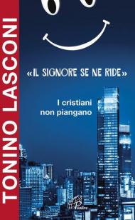 «Il Signore se ne ride». I cristiani non piangano