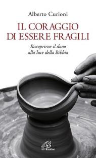 Il coraggio di essere fragili. Riscoprirne il dono alla luce della Bibbia