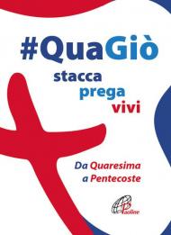 #QuaGiò. Stacca prega vivi. Da Quaresima a Pentecoste