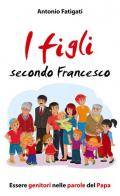 I figli secondo Francesco. Essere genitori nelle parole del Papa