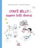 Com'è bello essere tutti diversi. Ediz. illustrata