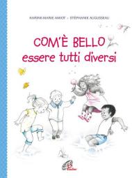 Com'è bello essere tutti diversi. Ediz. illustrata