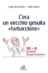 C'era un vecchio gesuita «furbaccione». 100 + 10 parabole di papa Francesco