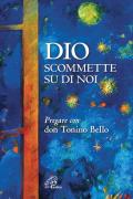 Dio scommette su di noi. Pregare con Don Tonino Bello. Nuova ediz.