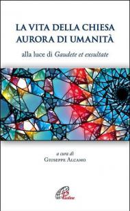 La vita della Chiesa aurora di umanità. Alla luce di Gaudete et exsultate