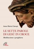 Le sette parole di Gesù in croce. Meditazione e preghiera