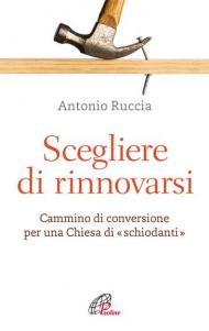 Scegliere di rinnovarsi. Cammino di conversione per una Chiesa di «schiodanti»