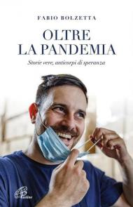 Oltre la pandemia. Storie vere, anticorpi di speranza