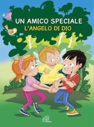 Un amico speciale. L'Angelo di Dio. Ediz. illustrata