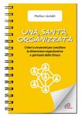 Una, santa, organizzata. Criteri e strumenti per conciliare la dimensione organizzativa e spirituale della Chiesa