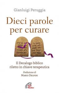 Dieci parole per curare. Il decalogo biblico riletto in chiave terapeutica