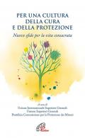 Per una cultura della cura e della protezione. Nuove sfide per la vita consacrata