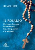 Il rosario. Per vivere l'ascolto, la comunione, la partecipazione e la missione