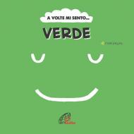 A volte mi sento... Verde. Ediz. illustrata