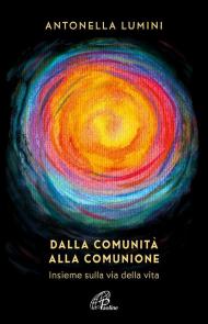 Dalla comunità alla comunione. Insieme sulla via della vita