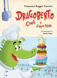 Dragoberto chef a cinque stelle. Ediz. a colori