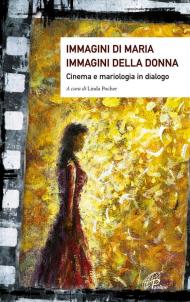 Immagini di Maria, immagini della donna. Cinema e mariologia in dialogo. Ediz. illustrata