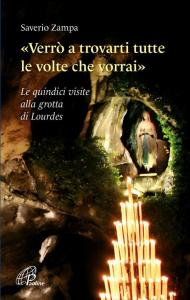 «Verrò a trovarti tutte le volte che vorrai». Le quindici visite alla grotta di Lourdes. Ediz. illustrata