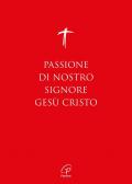 Passione di nostro Signore Gesù Cristo. I Vangeli per la Domenica delle Palme (anno A, B, C) e il Venerdì Santo