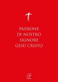 Passione di nostro Signore Gesù Cristo. I Vangeli per la Domenica delle Palme (anno A, B, C) e il Venerdì Santo