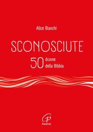 Sconosciute. 50 donne della Bibbia