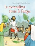 La meravigliosa storia di Pasqua. Ediz. a colori