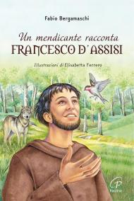 Un mendicante racconta Francesco d’Assisi. Ediz. illustrata