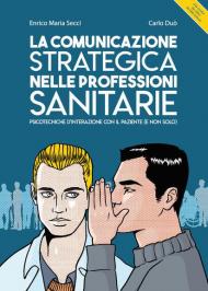 La comunicazione strategica nelle professioni sanitarie. Psicotecniche d'interazione con il paziente (e non solo)