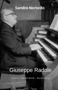 Giuseppe Radole. Uomo, sacerdote, musicista