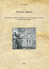 Mentis ratio. Vicissitudini, angosce e speranze di un personaggio alla ricerca della sua vera essenza