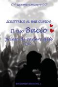 Il tuo bacio prima di cadere giù. Scrittrice al Bar Cupido. Bar Cupido serie. Vol. 1