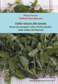 Dalla natura alla tavola. Buoni da mangiare: erbe e frutti selvatici delle vallate dei Nebrodi