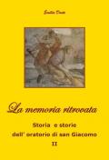 La memoria ritrovata Storia e storie dell'oratorio di san Giacomo. Vol. 2