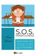S.O.S. mindfulness: respirare per controllare le emozioni e gestire lo stress quotidiano