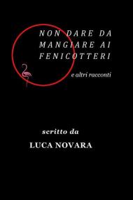 Non dare da mangiare ai fenicotteri e altri racconti