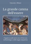 La grande catena dell'essere. I legami occulti tra le cose e il loro uso nell'astrologia e nella magia simpatetica