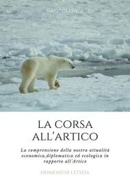 La corsa all'Artico. La comprensione della nostra attualità economica, diplomatica ed ecologica in rapporto all'Artico