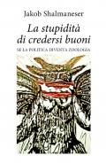 La stupidità di credersi buoni. Se la politica diventa zoologia