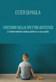 I disturbi dello spettro autistico. L'intervento educativo a scuola