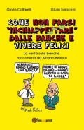 Come non farsi inchiappettare dalle banche e vivere felici. La verità sulle banche raccontata da Alfredo Belluco