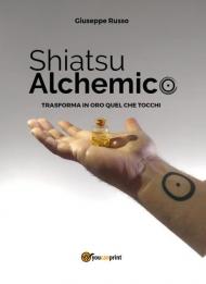 Shiatsu alchemico. Trasforma in oro quel che tocchi