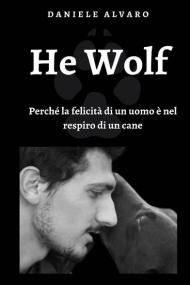 He wolf. Perché la felicità di un uomo è nel respiro di un cane