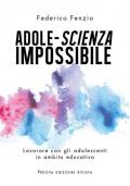 Adole-scienza impossibile. Lavorare con gli adolescenti in ambito educativo