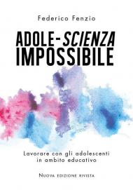 Adole-scienza impossibile. Lavorare con gli adolescenti in ambito educativo