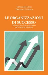 Le organizzazioni di successo. Dall'analisi del clima organizzativo alle strategie di leadership