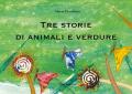 Tre storie di animali e verdure. Ediz. illustrata