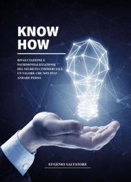 Know How. Rivalutazione e patrimonializzazione del segreto commerciale. Un valore che non può andare perso