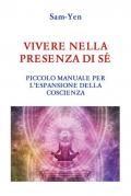 Vivere nella presenza di sé. Piccolo manuale per l'espansione della coscienza